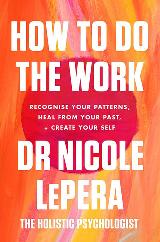 How to Do the Work: Recognise Your Patterns, Heal from Your Past, and Create Your Self