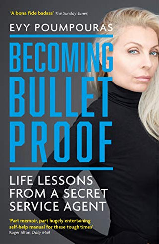 Becoming Bulletproof: Life Lessons from a Secret Service Agent