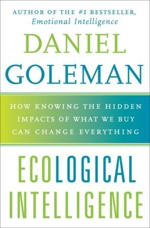 Ecological Intelligence : How Knowing the Hidden Impacts of What We Buy Can Change Everything - Thryft