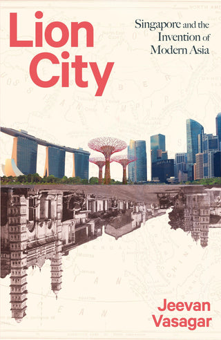 Lion City : Singapore and the Invention of Modern Asia - Thryft