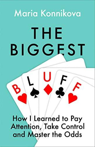 The Biggest Bluff : How I Learned to Pay Attention, Master Myself, and Win - Thryft