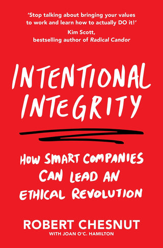 Intentional Integrity: How Smart Companies Can Lead an Ethical Revolution - And Why That's Good for All of Us
