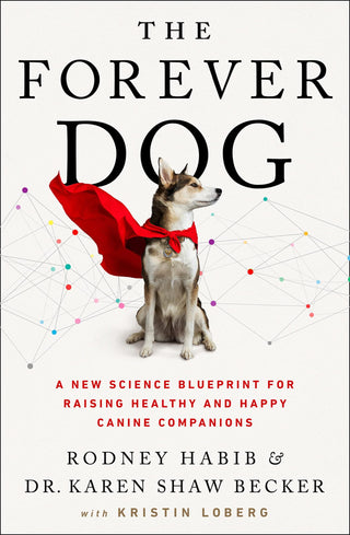 The Forever Dog - A New Science Blueprint For Raising Exceptionally Healthy And Happy Companions - Thryft