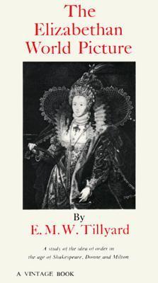 The Elizabethan World Picture: A Study of the Idea of Order in the Age of Shakespeare, Donne and Milton