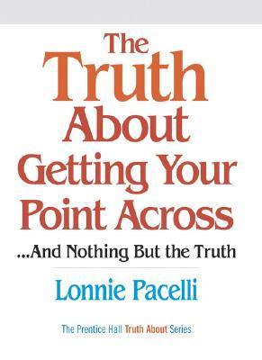 The Truth About Getting Your Point Across — And Nothing But The Truth