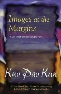 Images at the Margins: A Collection of Kuo Pao Kun's Plays