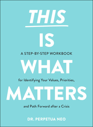 This Is What Matters: A Step-by-Step Workbook for Identifying Your Values, Priorities, and Path Forward After a Crisis