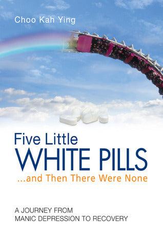 Five Little White Pills-- And Then There Were None - A Journey From Manic Depression To Recovery - Thryft