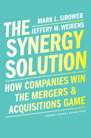 The Synergy Solution: How Companies Win the Mergers & Acquisitions Game