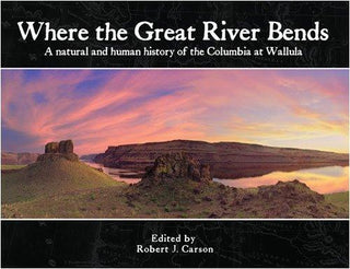 Where the Great River Bends : A Natural and Human History of the Columbia at Wallula - Thryft