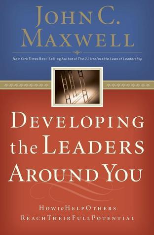 Developing the Leaders Around You: How to Help Others Reach Their Full Potential