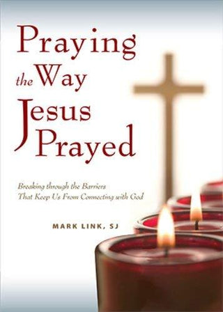 Praying the Way Jesus Prayed: Breaking Through the Barriers That Keep Us from Connecting with God - Thryft