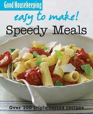 Good Housekeeping Easy To Make! Speedy Meals - Over 100 Triple-Tested Recipes - Thryft