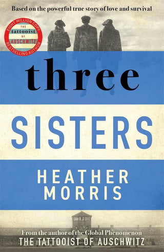 Three Sisters - A TRIUMPHANT STORY OF LOVE AND SURVIVAL FROM THE AUTHOR OF THE TATTOOIST OF AUSCHWITZ - Thryft