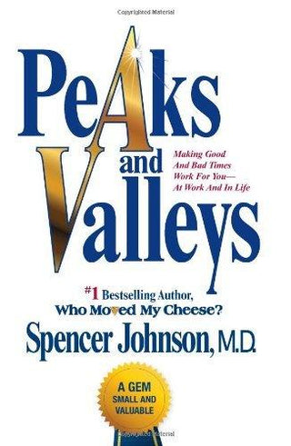 Peaks and Valleys : Making Good And Bad Times Work For You--At Work And In Life
