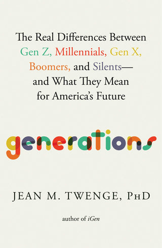 Generations: The Real Differences Between Gen Z, Millennials, Gen X, Boomers, and Silents - And What They Mean for America's Future