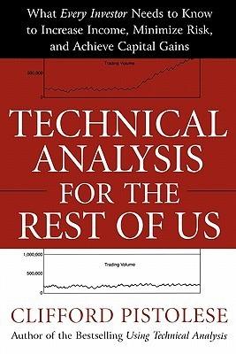 Technical Analysis For The Rest Of Us - What Every Investor Needs To Know To Increase Income, Minimize Risk, And Archieve Capital Gains - Thryft