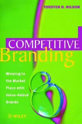 Competitive Branding: Winning in the Market Place With Value-Added Brands