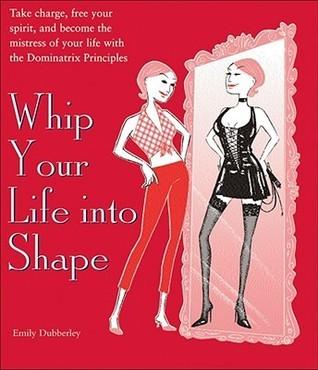 Whip Your Life Into Shape! - The Dominatrix Principle - Thryft