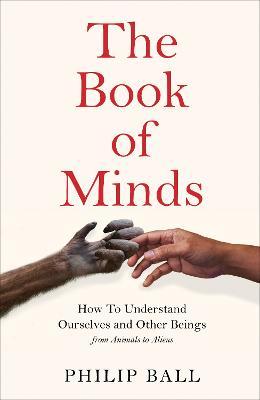 The Book of Minds: How to Understand Ourselves and Other Beings, from Animals to AI to Aliens