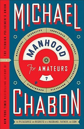 Manhood for Amateurs : The Pleasures and Regrets of a Husband, Father, and Son - Thryft