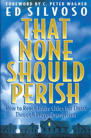 That None Should Perish : How to Reach Your City for Christ Through Prayer Evangelism - Thryft