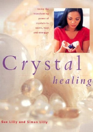 Crystal Healing: Using the Transforming Powers of Crystals to Soothe, Heal and Energize