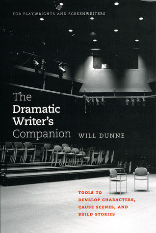 The Dramatic Writer's Companion: Tools to Develop Characters, Cause Scenes, and Build Stories - Chicago Guides to Writing, Editing, and Publishing