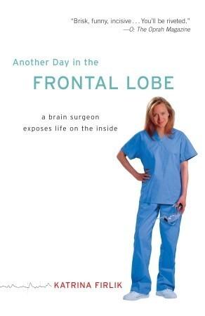 Another Day in the Frontal Lobe : A Brain Surgeon Exposes Life on the Inside - Thryft