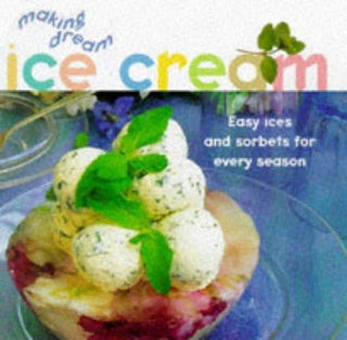 Making Dream Ice Cream: Easy Ices and Sorbets for Every Season - Thryft