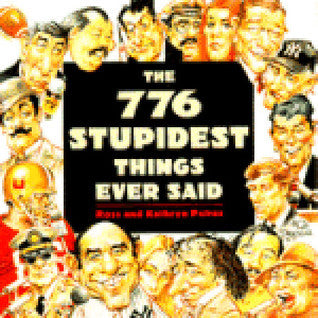 The 776 Stupidest Things Ever Said