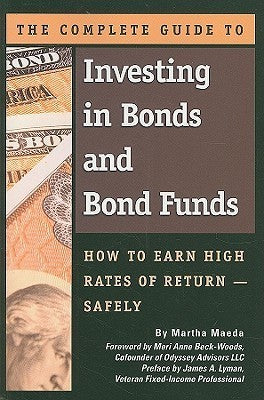 The Complete Guide to Investing in Bonds and Bond Funds: How to Earn High Rates of Return Safely