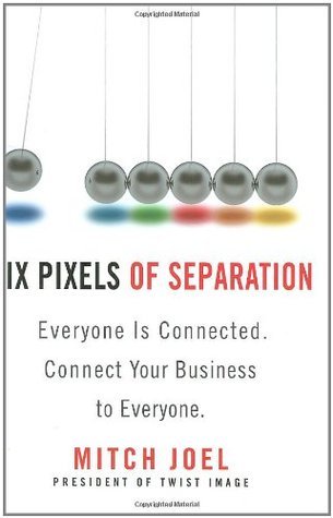 Six Pixels of Separation: Everyone Is Connected - Connect Your Business to Everyone