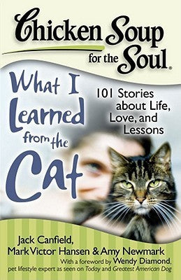 Chicken Soup for the Soul: What I Learned from the Cat: 101 Stories About Life, Love and Lessons