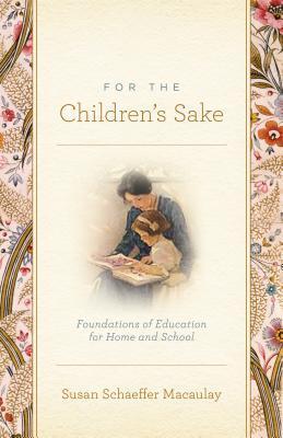 For the Children's Sake: Foundations of Education for Home and School