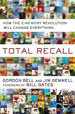 Total Recall: How the E-Memory Revolution Will Change Everything