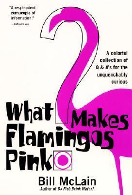 What Makes Flamingos Pink? A Colorful Collection of Q & A's for the Unquenchably Curious