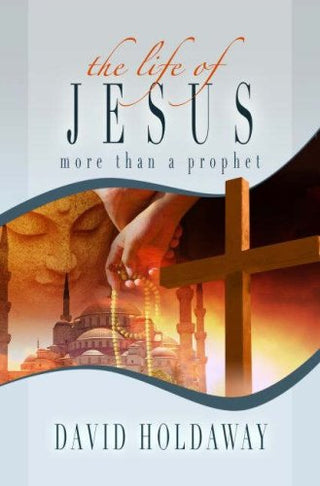 The Life of Jesus: More Than a Prophet