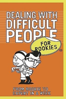 Dealing with Difficult People for Rookies: From Rookie to Expert in a Week