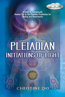 Pleiadian Initiations of Light: A Guide to Energetically Awaken You to the Pleiadian Prophecies for Healing and Resurrection