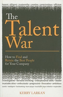 The Talent War: How to Find and Retain the Best People for Your Company