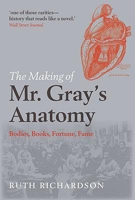 The Making of Mr Gray's Anatomy : Bodies, books, fortune, fame - Thryft