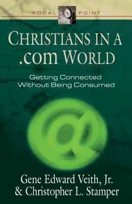 Christians in a .Com World: Getting Connected Without Being Consumed