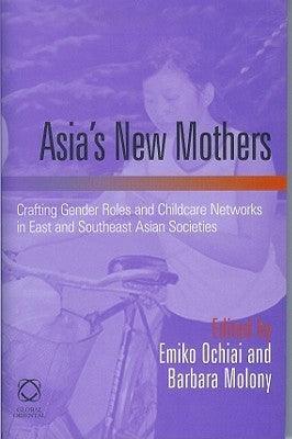 Asia's New Mothers : Crafting gender roles and childcare networks in East and Southeast Asian societies - Thryft