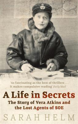 A Life in Secrets: The Story of Vera Atkins and the Lost Agents of SOE - Thryft