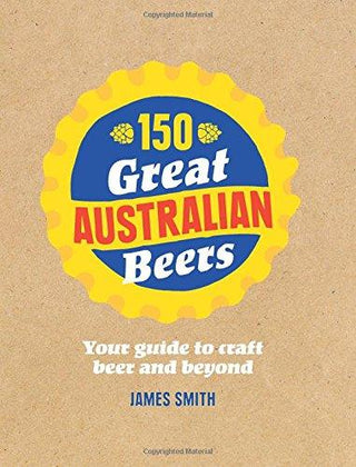 150 Great Australian Beers : Your Guide to Craft Beer and Beyond - Thryft