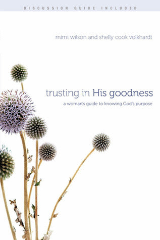 Trusting in His Goodness: A Woman's Guide to Knowing God's Purpose