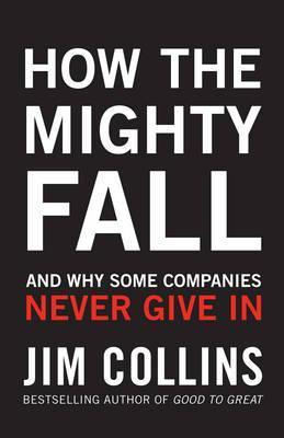 How the Mighty Fall and Why Some Companies Never Give In