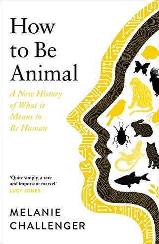 How to Be Animal - A New History of What It Means to Be Human