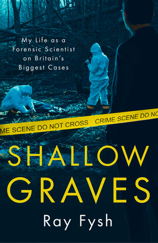 Shallow Graves: True Stories of My Life as a Forensic Scientist on Britain's Biggest Cases